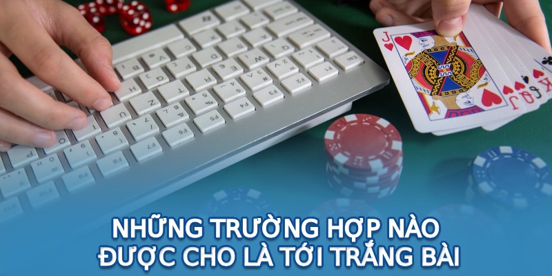 Những trường hợp nào được cho rằng là thắng trắng bài